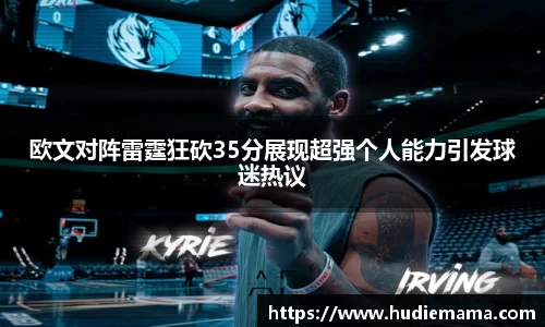 欧文对阵雷霆狂砍35分展现超强个人能力引发球迷热议