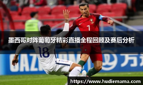 墨西哥对阵葡萄牙精彩直播全程回顾及赛后分析